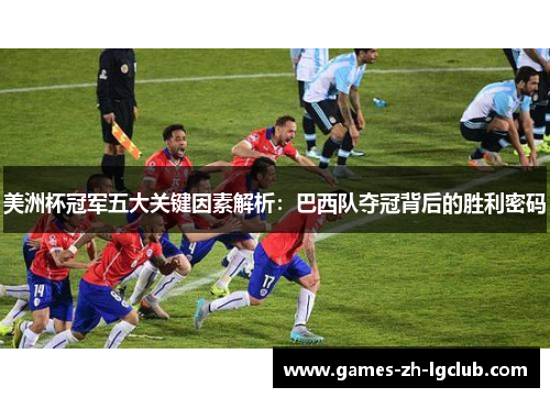 美洲杯冠军五大关键因素解析：巴西队夺冠背后的胜利密码