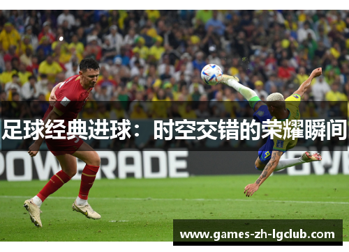 足球经典进球：时空交错的荣耀瞬间