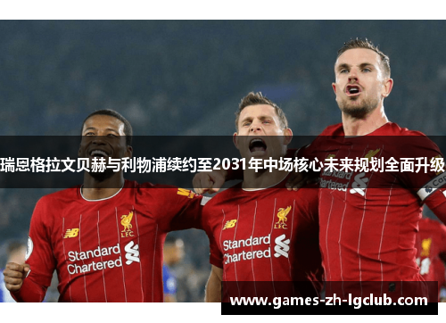 瑞恩格拉文贝赫与利物浦续约至2031年中场核心未来规划全面升级