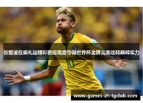 谷爱凌在崇礼站精彩表现再度夺得世界杯金牌完美诠释巅峰实力